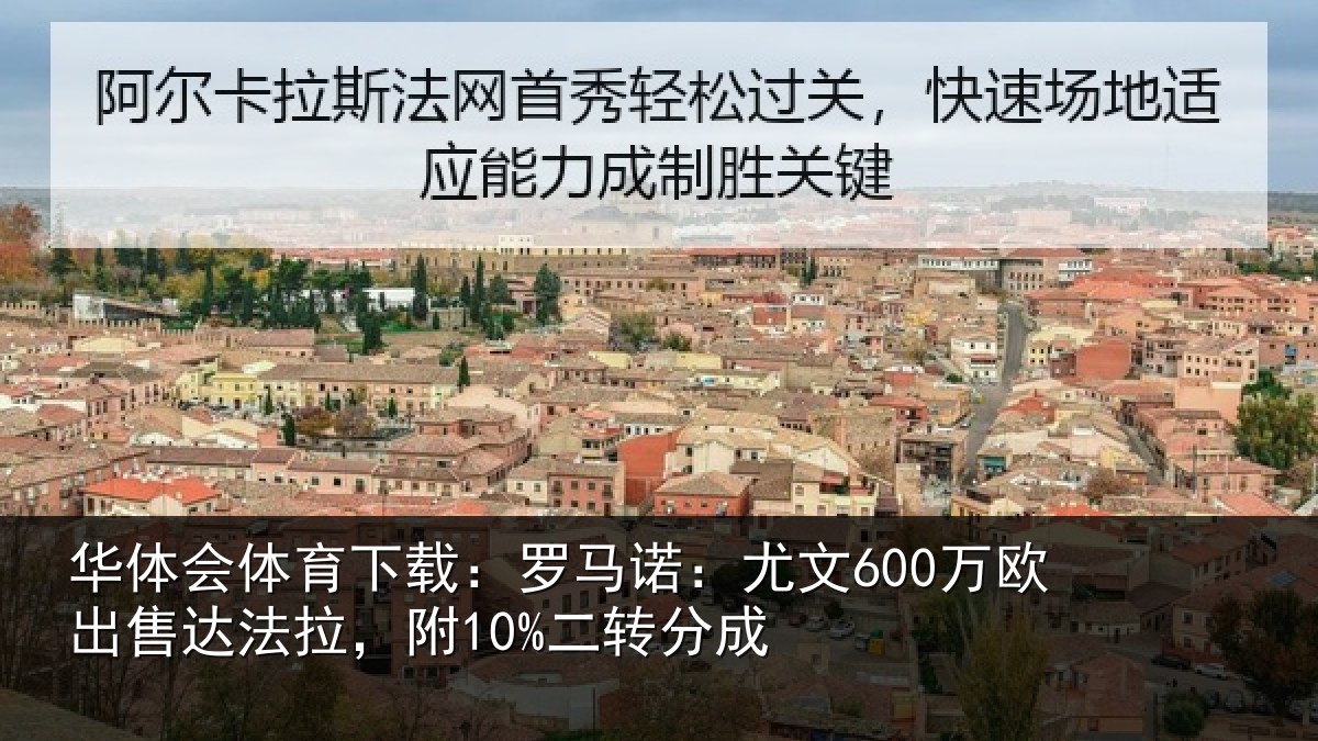 华体会体育下载:罗马诺:尤文600万欧出售达法拉,附10%二转分成