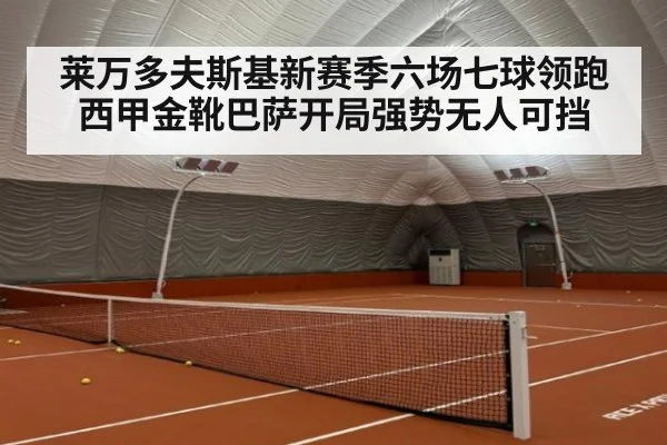 莱万多夫斯基新赛季六场七球领跑西甲金靴巴萨开局强势无人可挡