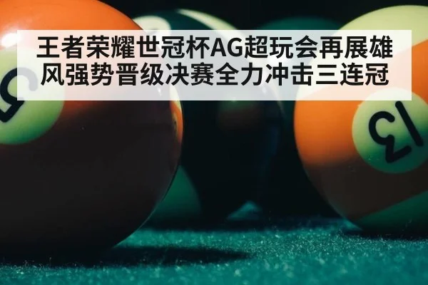 王者荣耀世冠杯AG超玩会再展雄风强势晋级决赛全力冲击三连冠